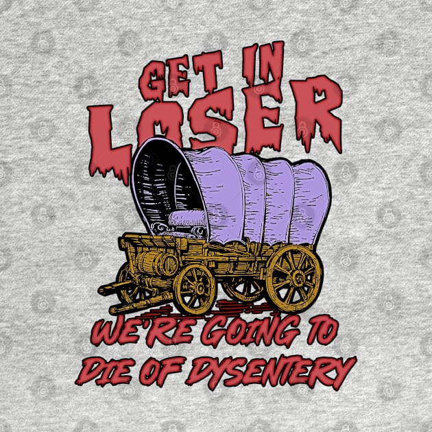 get in loser we're going to die of dysentery by masterpiecesai